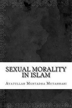 Sexual Morality in Islam de Ayatullah Murtadha Mutahhari