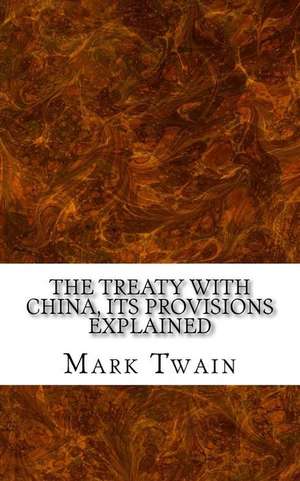 The Treaty with China, Its Provisions Explained de Twain Mark