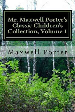 Mr. Maxwell Porter's Classic Children's Collection, Volume 1 de Porter, Maxwell