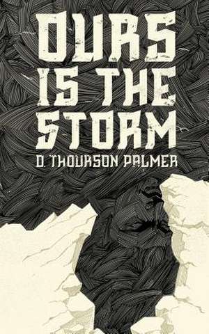 Ours Is the Storm de D. Thourson Palmer