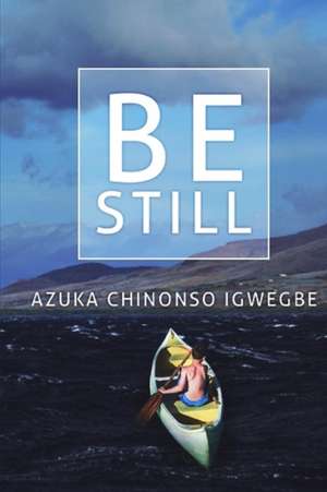 Be Still de Azuka Chinonso Igwegbe