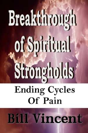 Breakthrough of Spiritual Strongholds de Bill Vincent