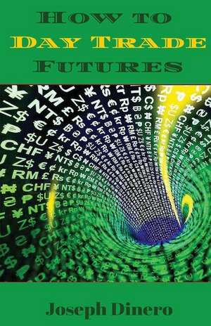 How to Day Trade Futures de Joseph Dinero