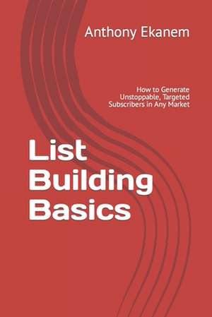 List Building Basics de Anthony Ekanem