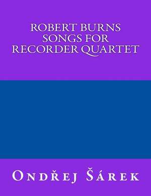 Robert Burns Songs for Recorder Quartet de Ondrej Sarek