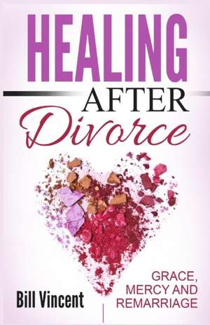 Healing After Divorce de Bill Vincent