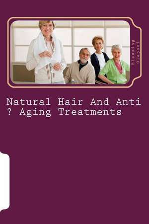 Natural Hair and Anti ? Aging Treatments de Olaposi, Mrs Blessing