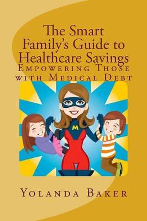 The Smart Family's Guide to Healthcare Savings de Yolanda Baker