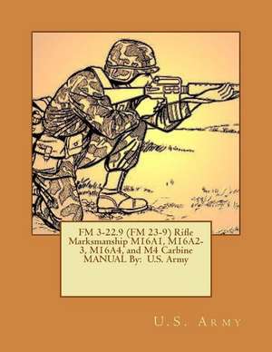 FM 3-22.9 (FM 23-9) Rifle Marksmanship M16a1, M16a2-3, M16a4, and M4 Carbine Manual by de U S Army