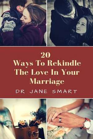 20 Ways to Rekindle the Love in Your Marriage de Smart, Dr Jane