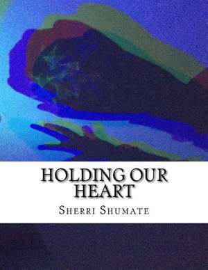 Holding Our Heart de Sherri Shumate