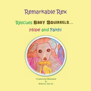 Remarkable Rex Rescues Baby Squirrels...Hope and Faith! de Rebecca Ann Ivy