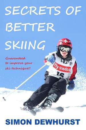 Secrets of Better Skiing de Dewhurst, Simon