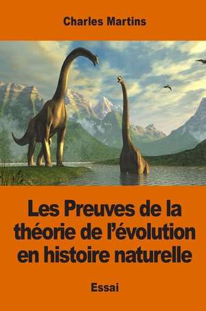 Les Preuves de La Theorie de L'Evolution En Histoire Naturelle de Charles Martins