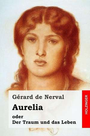 Aurelia Oder Der Traum Und Das Leben de Gerard De Nerval