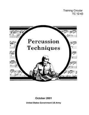 Training Circular Tc 12-43 Percussion Techniques October 2001 de United States Government Us Army