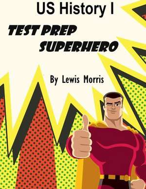 Us History I Test Prep Superhero de Lewis Morris