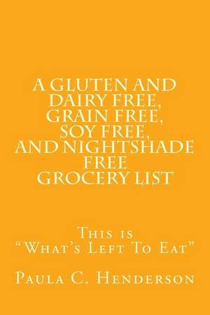 A Gluten and Dairy Free, Grain Free, Soy Free, and Nightshade Free Grocery List de Henderson, Paula C.