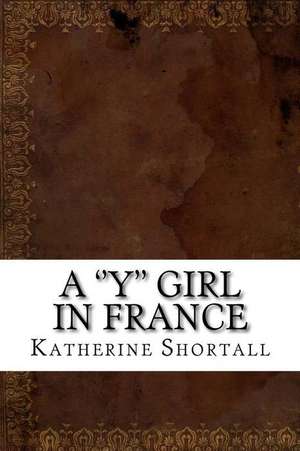 A ''Y'' Girl in France de Katherine Shortall