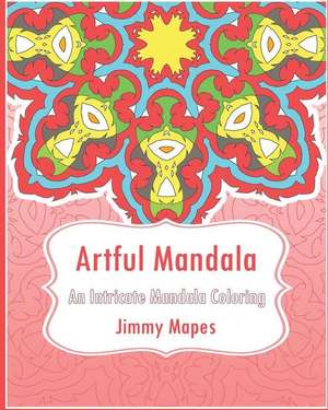 Artful Mandala (an Intricate Mandala Coloring Book) de Mapes, Jimmy