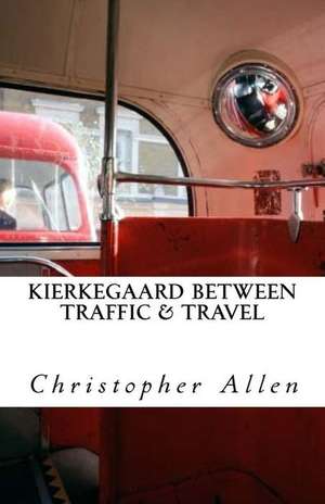 Kierkegaard Between Traffic & Travel de Christopher Allen