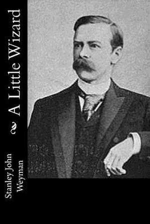 A Little Wizard de Stanley John Weyman