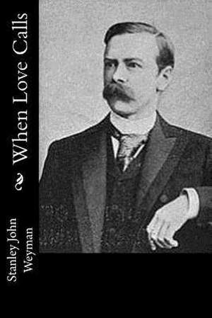 When Love Calls de Stanley John Weyman