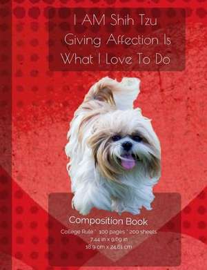 I Am Shih Tzu - Giving Affection Is What I Have to Do - Composition Notebook de I. Love My Dog Journals and Compositions