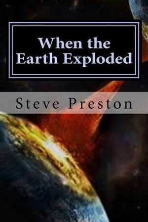 When the Earth Exploded de Steve Preston