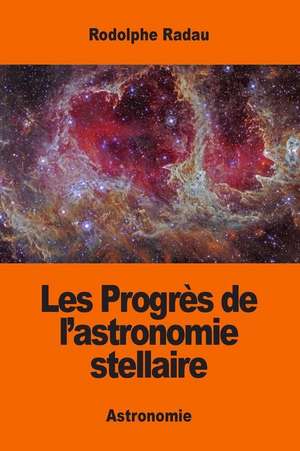 Les Progres de L'Astronomie Stellaire de Rodolphe Radau