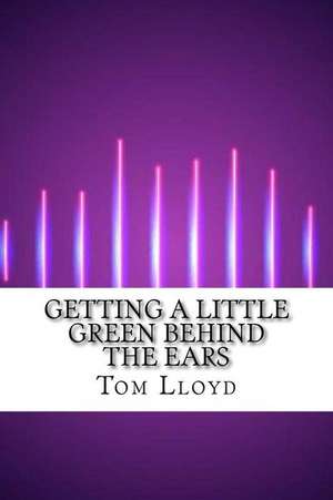 Getting a Little Green Behind the Ears de Tom Lloyd