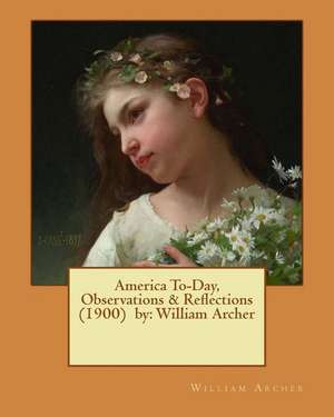 America To-Day, Observations & Reflections (1900) by de William Archer