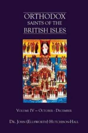 Orthodox Saints of the British Isles: Volume IV - October - December : 4 de John Hutchison-Hall