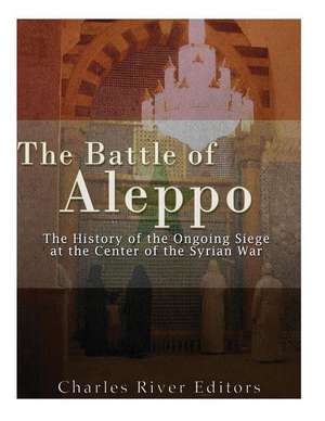 The Battle of Aleppo de Charles River Editors