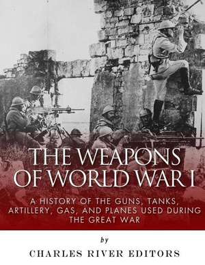 The Weapons of World War I de Charles River Editors