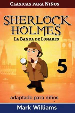 Sherlock Holmes Adaptado Para Ninos - La Banda de Lunares de Mark Williams