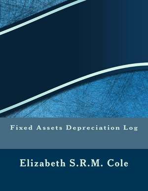 Fixed Assets Depreciation Log de Cole, Elizabeth S. R. M.