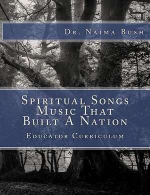 Negro Spiritual Songs, Music That Built a Nation de Dr Naima Johnston Bush