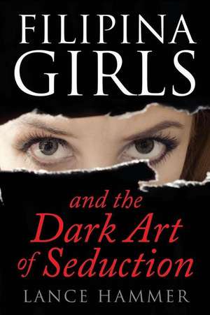 Filipina Girls & the Dark Art of Seduction de Lance Hammer