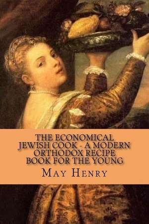 The Economical Jewish Cook - A Modern Orthodox Recipe Book for Young Housek de Henry, May