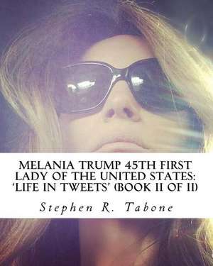 Melania Trump 45th First Lady of the United States 'Life in Tweets' de Stephen R. Tabone