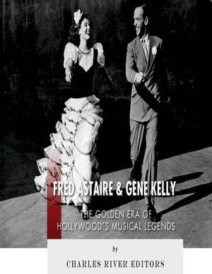 Fred Astaire and Gene Kelly de Charles River Editors