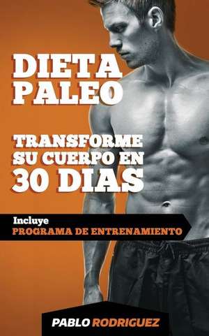 Dieta Paleolitica - Transforme Su Cuerpo En 30 Dias Con La Dieta Paleo de Pablo Rodriguez