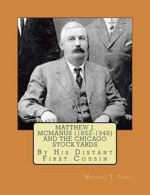 Matthew J. McManus (1852-1948) and the Chicago Stock Yards de Michael T. Tracy