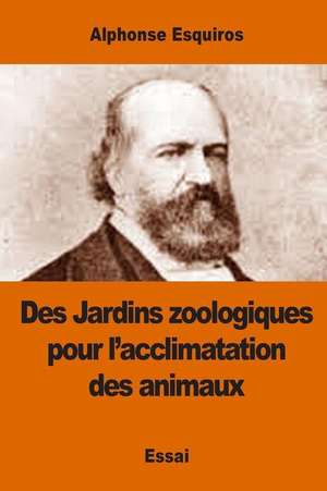 Des Jardins Zoologiques Pour L'Acclimatation Des Animaux de Alphonse Esquiros