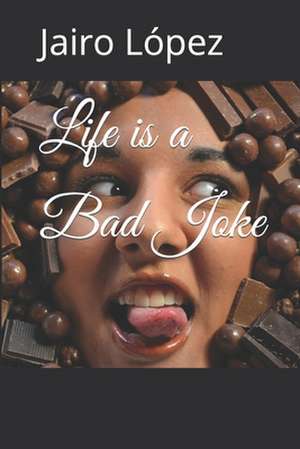 Life Is a Bad Joke de Jairo E. Lopez