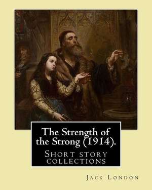 The Strength of the Strong (1914). by de Jack London