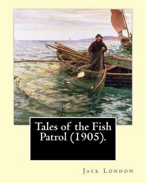 Tales of the Fish Patrol (1905). by de Jack London