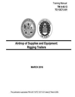 Training Manual TM 4-48.13 to 13c7-3-51 Airdrop of Supplies and Equipment de United States Government Us Army