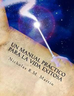 Un Manual Practico Para La Vida Exitosa de Nicholas R. M. Martin